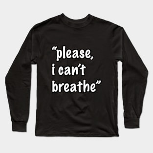 Please I Can't Breathe Long Sleeve T-Shirt